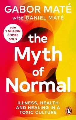 The myth of normal : illness, health & healing in a toxic culture