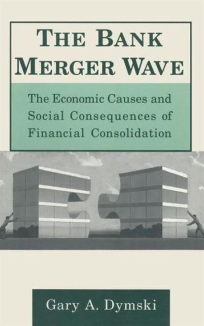 The Bank Merger Wave: The Economic Causes and Social Consequences of Financial Consolidation : The Economic Causes and Social Consequences of Financial Consolidation