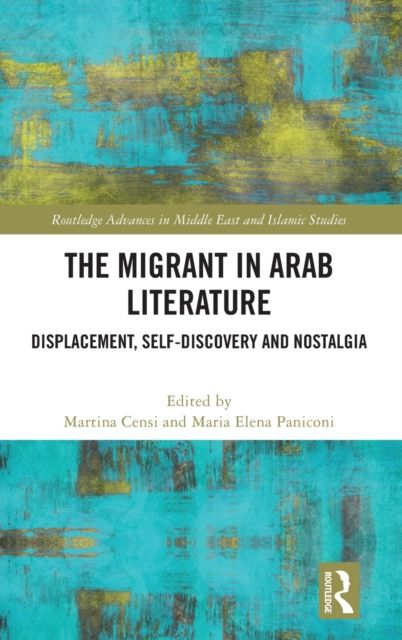 The Migrant in Arab Literature : Displacement, Self-Discovery and Nostalgia