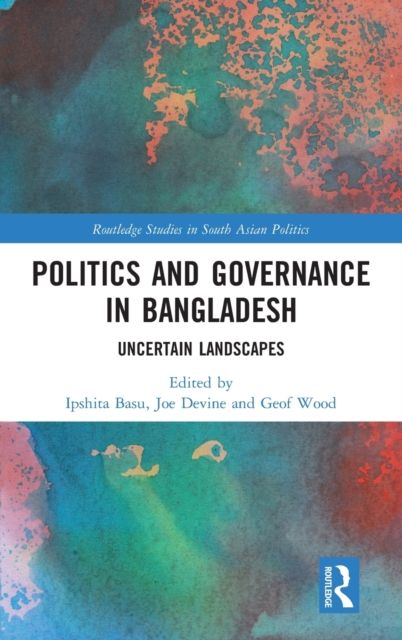 Politics and Governance in Bangladesh : Uncertain Landscapes