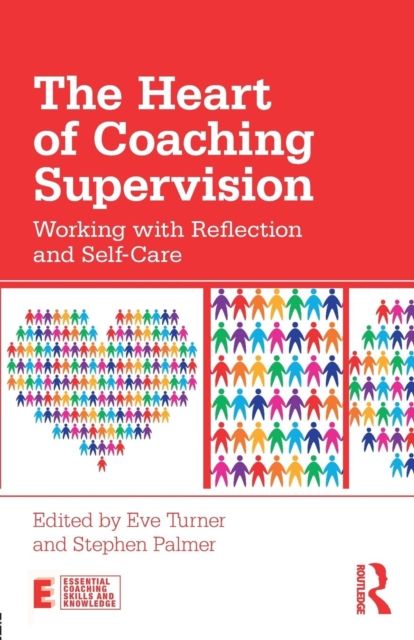 The Heart of Coaching Supervision : Working with Reflection and Self-Care
