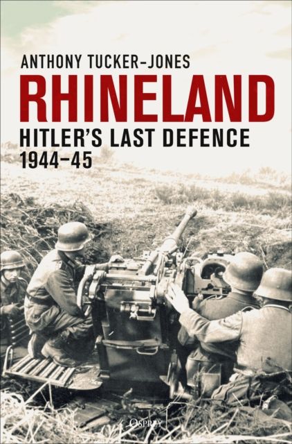 Rhineland : Hitler’s Last Defence, 1944–45