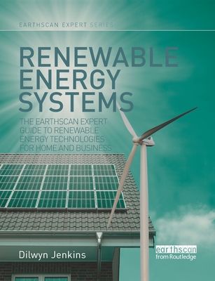 Renewable Energy Systems : The Earthscan Expert Guide to Renewable Energy Technologies for Home and Business