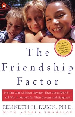 The Friendship Factor : Helping Our Children Navigate Their Social World--and Why It Matters for Their Success and Happiness