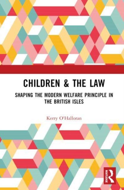 Children & the Law : Shaping the Modern Welfare Principle in the British Isles