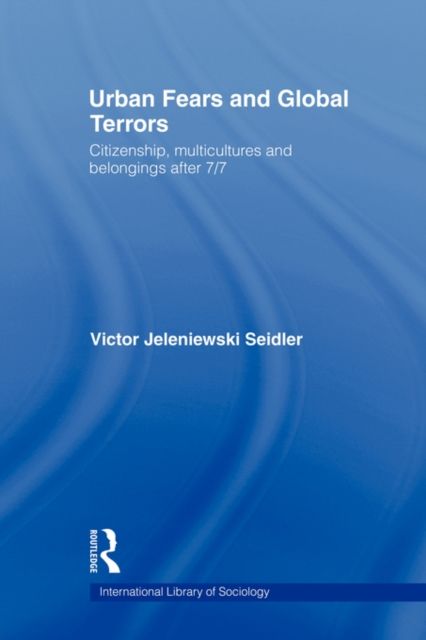 Urban Fears and Global Terrors : Citizenship, Multicultures and Belongings After 7/7