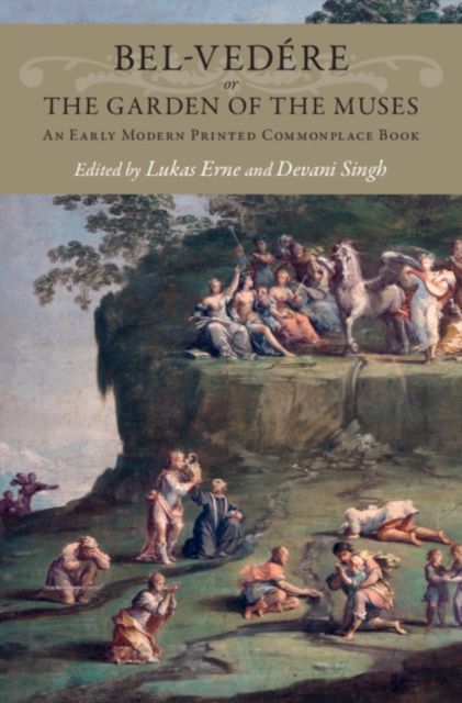 Bel-vedere or the Garden of the Muses : An Early Modern Printed Commonplace Book
