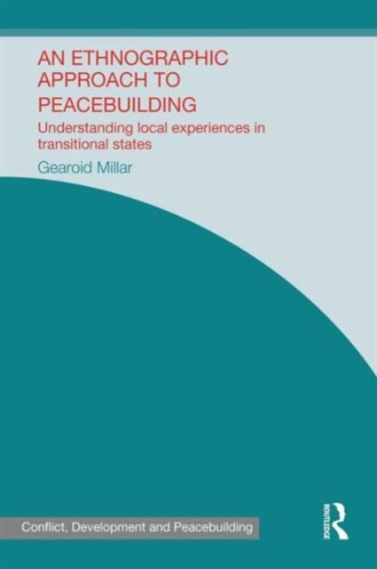 An Ethnographic Approach to Peacebuilding : Understanding Local Experiences in Transitional States