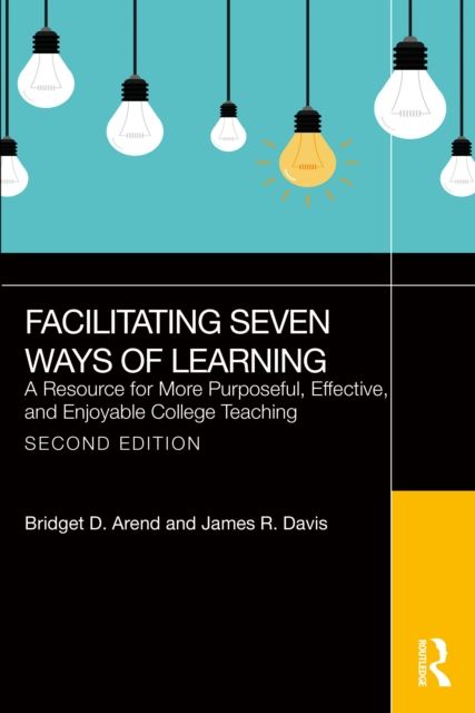 Facilitating Seven Ways of Learning : A Resource for More Purposeful, Effective, and Enjoyable College Teaching