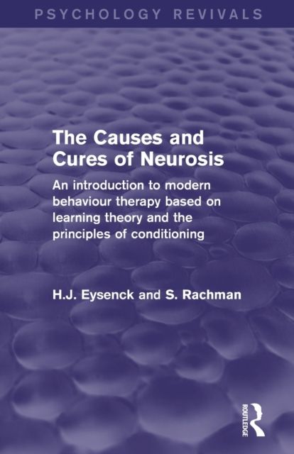 The Causes and Cures of Neurosis (Psychology Revivals) : An introduction to modern behaviour therapy based on learning theory and the principles of conditioning