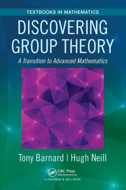 Discovering Group Theory : A Transition to Advanced Mathematics