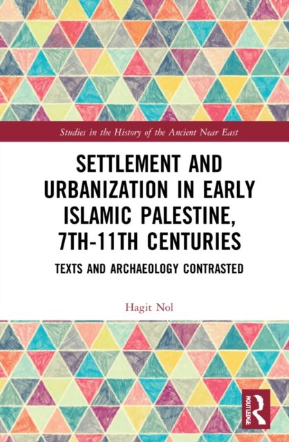 Settlement and Urbanization in Early Islamic Palestine, 7th-11th Centuries : Texts and Archaeology Contrasted