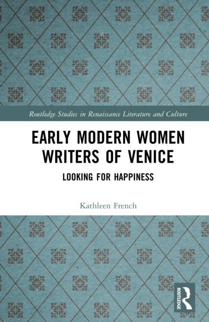 Early Modern Women Writers of Venice : Looking for Happiness