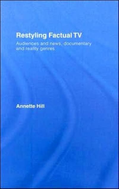 Restyling Factual TV : Audiences and News, Documentary and Reality Genres