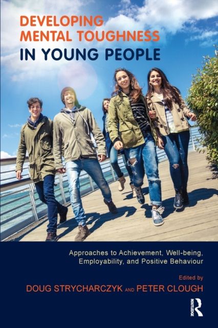 Developing Mental Toughness in Young People : Approaches to Achievement, Well-being, Employability, and Positive Behaviour