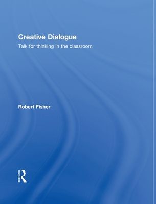 Creative Dialogue : Talk for Thinking in the Classroom