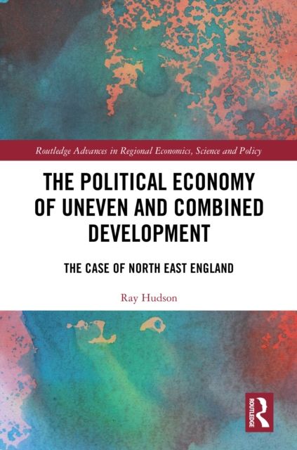 The Political Economy of Uneven and Combined Development : The Case of North East England