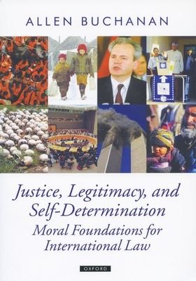 Justice, Legitimacy, and Self-Determination : Moral Foundations for International Law