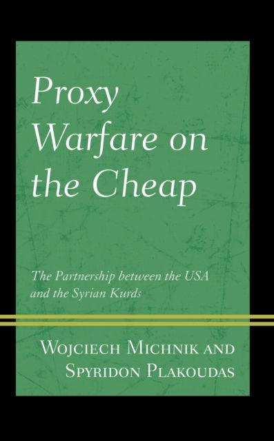 Proxy Warfare on the Cheap : The Partnership between the USA and the Syrian Kurds