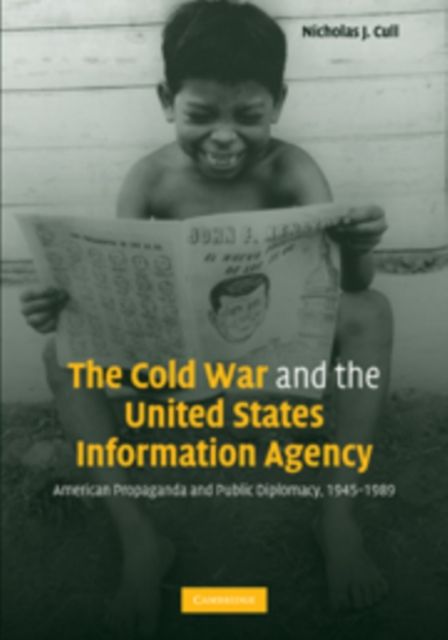 The Cold War and the United States Information Agency : American Propaganda and Public Diplomacy, 1945–1989