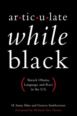 Articulate While Black : Barack Obama, Language, and Race in the U.S