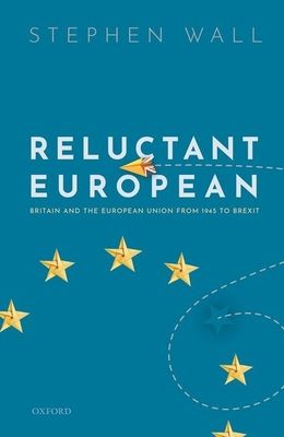 Reluctant European : Britain and the European Union from 1945 to Brexit