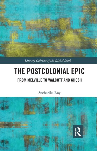 The Postcolonial Epic : From Melville to Walcott and Ghosh