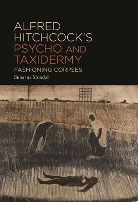 Alfred Hitchcock’s Psycho and Taxidermy : Fashioning Corpses