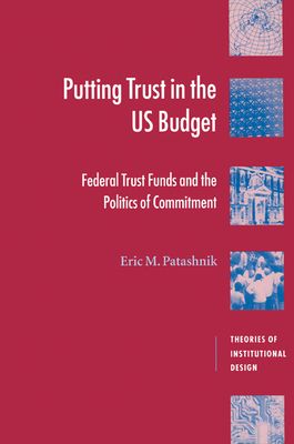 Putting Trust in the US Budget : Federal Trust Funds and the Politics of Commitment