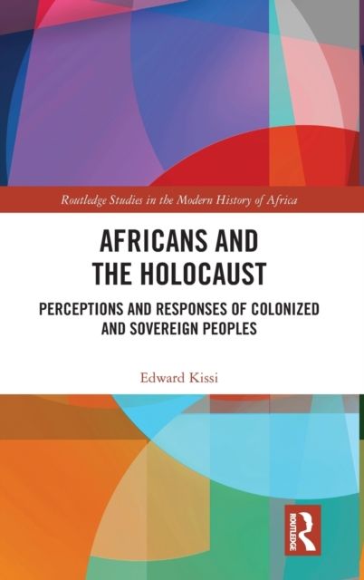 Africans and the Holocaust : Perceptions and Responses of Colonized and Sovereign Peoples