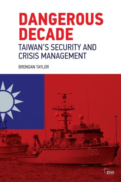 Dangerous Decade : Taiwan’s Security and Crisis Management