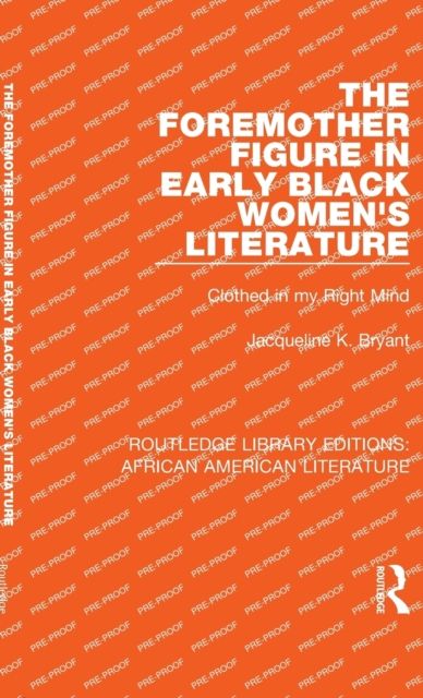 The Foremother Figure in Early Black Women's Literature : Clothed in my Right Mind