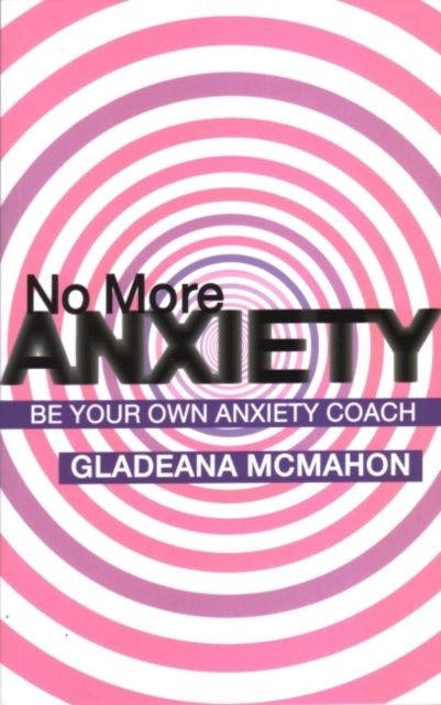 No More Anxiety! : Be Your Own Anxiety Coach