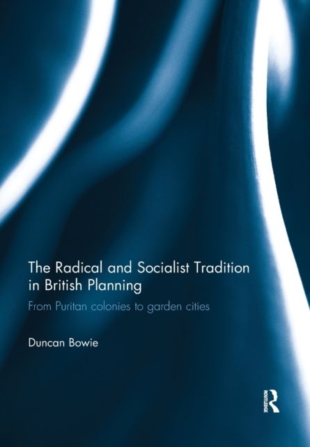 The Radical and Socialist Tradition in British Planning : From Puritan colonies to garden cities