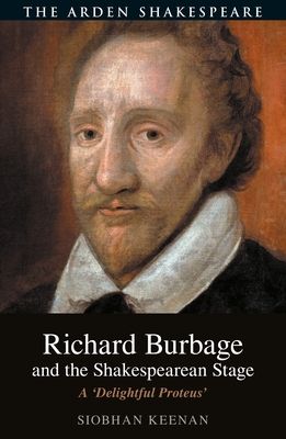 Richard Burbage and the Shakespearean Stage : A 'Delightful Proteus'