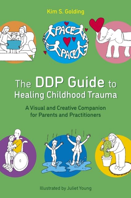 The DDP Guide to Healing Childhood Trauma : A Visual and Creative Companion for Parents and Practitioners
