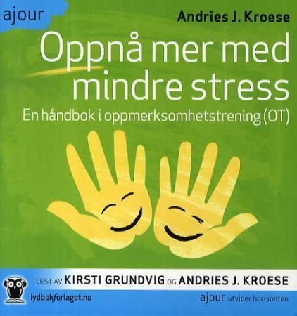 Oppnå mer med mindre stress : en håndbok i oppmerksomhetstrening (OT)