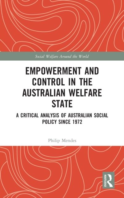 Empowerment and Control in the Australian Welfare State : A Critical Analysis of Australian Social Policy Since 1972