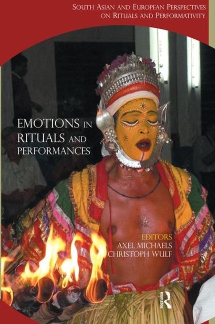 Emotions in Rituals and Performances : South Asian and European Perspectives on Rituals and Performativity