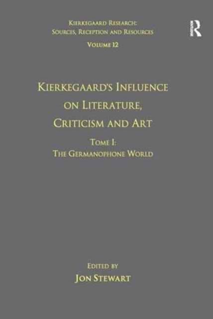 Volume 12, Tome I: Kierkegaard's Influence on Literature, Criticism and Art : The Germanophone World