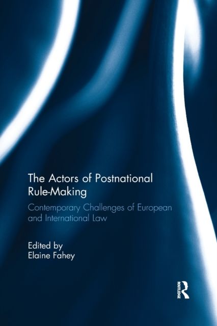 The Actors of Postnational Rule-Making : Contemporary challenges of European and International Law