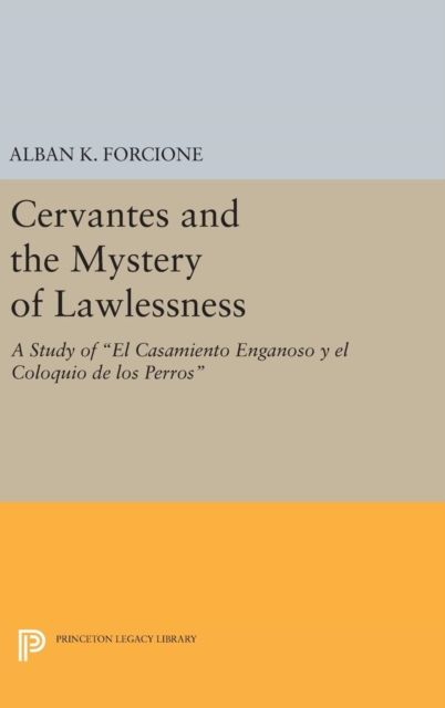 Cervantes and the Mystery of Lawlessness : A Study of El Casamiento Enganoso y el Coloquio de los Perros