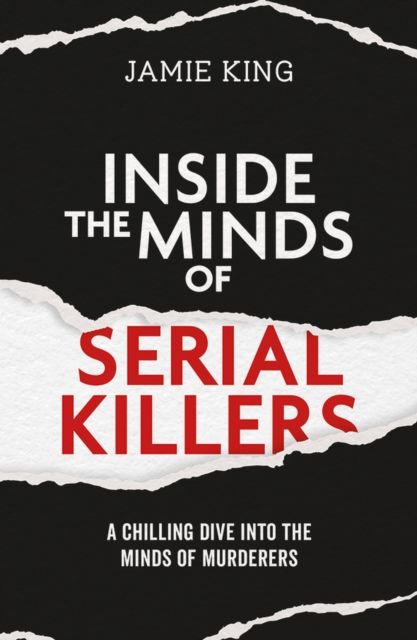 Inside the Minds of Serial Killers : A Chilling Dive Into the Minds of Murderers