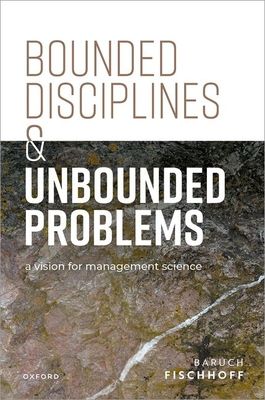 Bounded Disciplines and Unbounded Problems : A Vision for Management Science