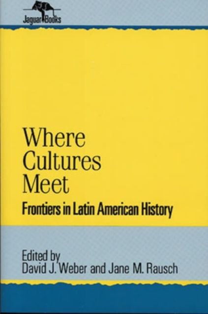 Where Cultures Meet : Frontiers in Latin American History