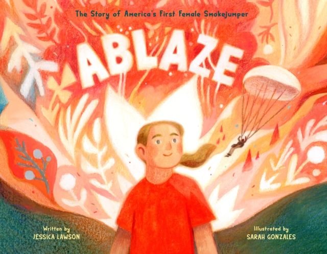 Ablaze : The Story of America's First Female Smokejumper