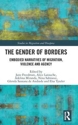The Gender of Borders : Embodied Narratives of Migration, Violence and Agency