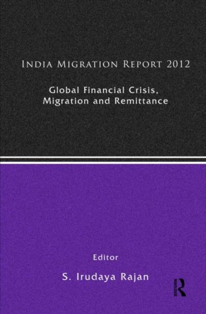 India Migration Report 2012 : Global Financial Crisis, Migration and Remittances