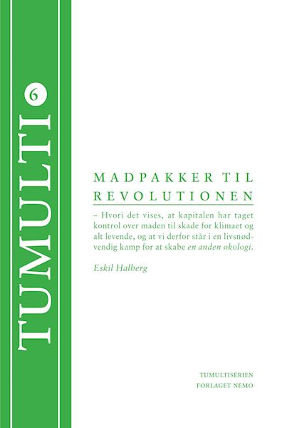 Madpakker til revolutionen : hvori det vises, at kapitalen har taget kontrol over maden til skade for klimaet og alt levende, og at vi derfor står i en livsnødvendig kamp for at skabe en anden økologi