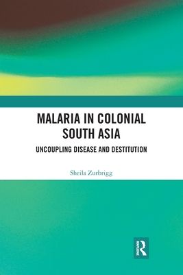Malaria in Colonial South Asia : Uncoupling Disease and Destitution